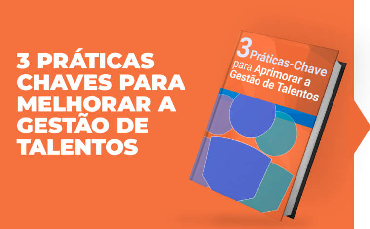 3 Práticas chaves para melhorar a gestão de talentos