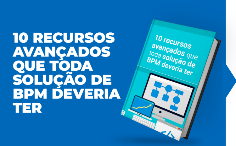 10 recursos avançados que toda solução de BPM deveria ter